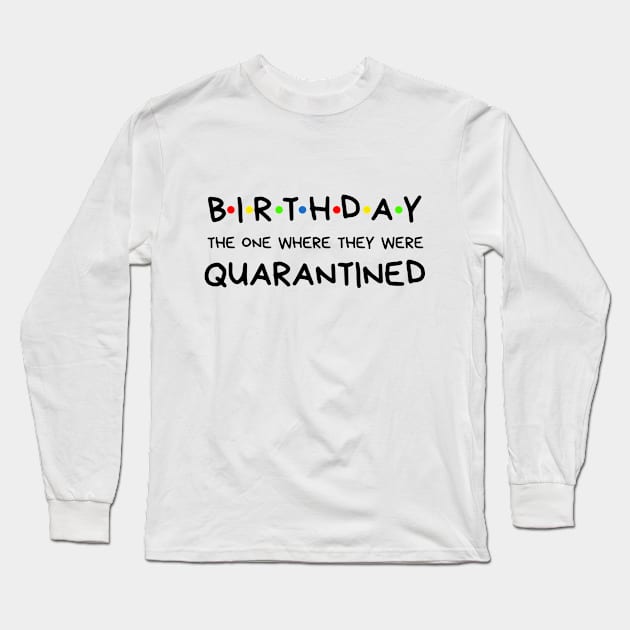 Birthday The One Where They Were Quarantined Long Sleeve T-Shirt by BBbtq